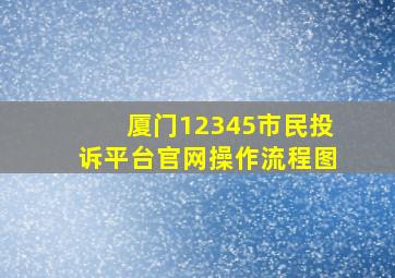 厦门12345市民投诉平台官网操作流程图