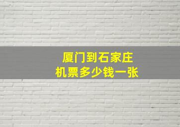 厦门到石家庄机票多少钱一张