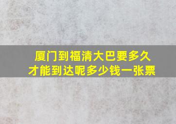 厦门到福清大巴要多久才能到达呢多少钱一张票