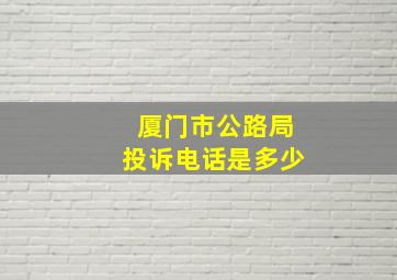 厦门市公路局投诉电话是多少