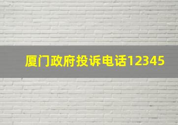 厦门政府投诉电话12345