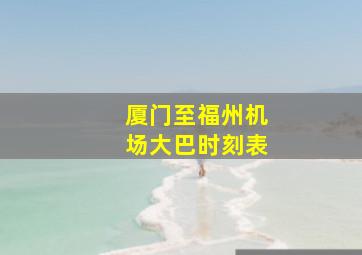 厦门至福州机场大巴时刻表