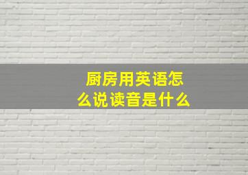 厨房用英语怎么说读音是什么