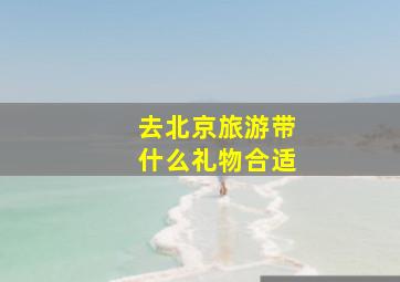 去北京旅游带什么礼物合适