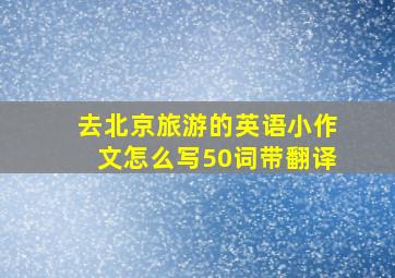 去北京旅游的英语小作文怎么写50词带翻译