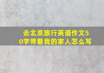 去北京旅行英语作文50字带着我的家人怎么写