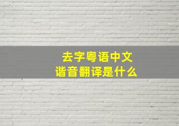 去字粤语中文谐音翻译是什么