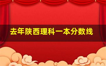 去年陕西理科一本分数线