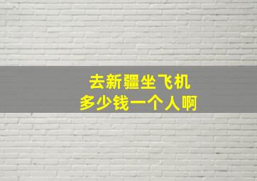 去新疆坐飞机多少钱一个人啊