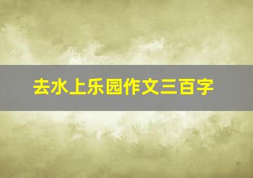 去水上乐园作文三百字