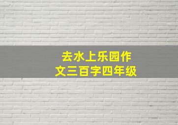 去水上乐园作文三百字四年级