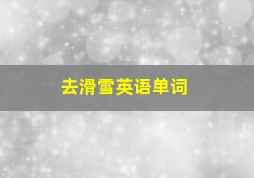 去滑雪英语单词