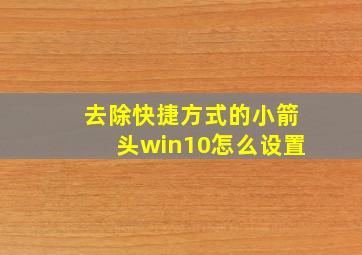 去除快捷方式的小箭头win10怎么设置