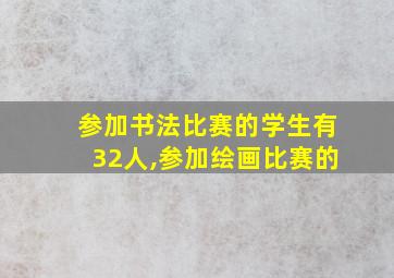 参加书法比赛的学生有32人,参加绘画比赛的