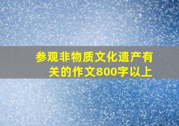 参观非物质文化遗产有关的作文800字以上