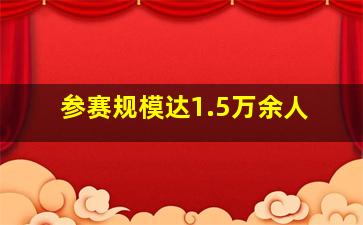 参赛规模达1.5万余人