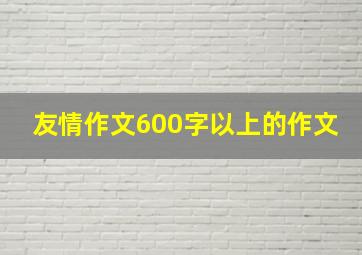 友情作文600字以上的作文