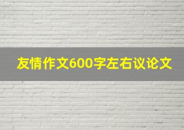 友情作文600字左右议论文