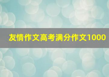 友情作文高考满分作文1000