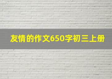 友情的作文650字初三上册