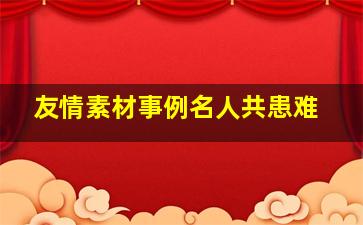 友情素材事例名人共患难