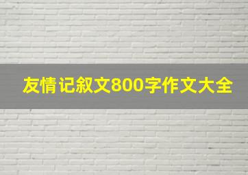 友情记叙文800字作文大全