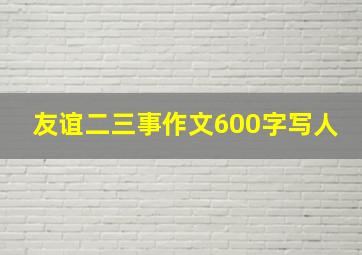 友谊二三事作文600字写人