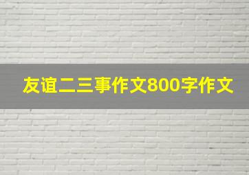 友谊二三事作文800字作文