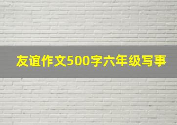 友谊作文500字六年级写事