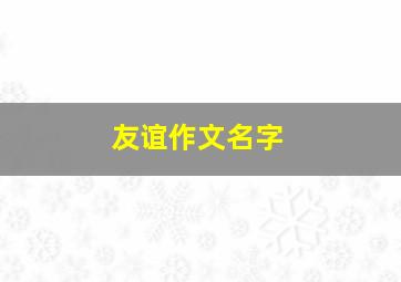 友谊作文名字