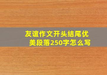 友谊作文开头结尾优美段落250字怎么写