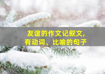 友谊的作文记叙文,有动词、比喻的句子