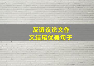 友谊议论文作文结尾优美句子