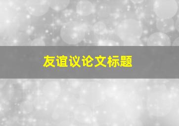 友谊议论文标题