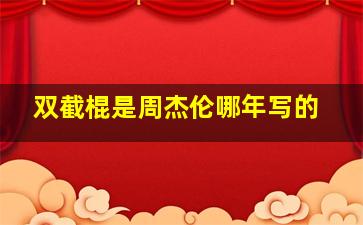 双截棍是周杰伦哪年写的