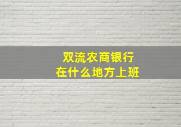 双流农商银行在什么地方上班