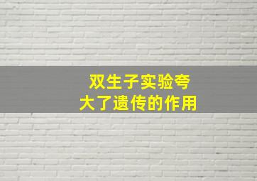 双生子实验夸大了遗传的作用