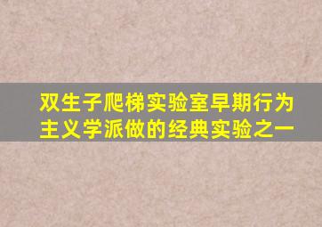 双生子爬梯实验室早期行为主义学派做的经典实验之一