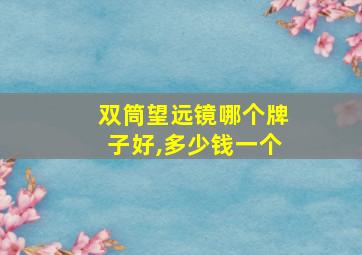 双筒望远镜哪个牌子好,多少钱一个