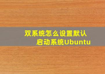 双系统怎么设置默认启动系统Ubuntu