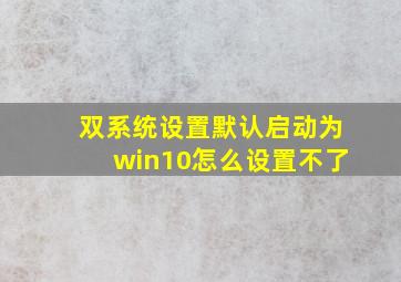 双系统设置默认启动为win10怎么设置不了