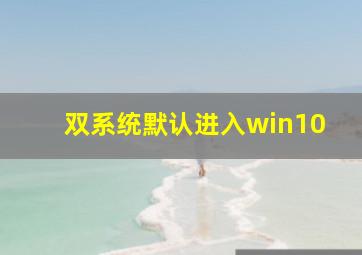 双系统默认进入win10