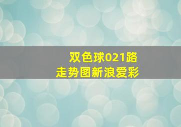 双色球021路走势图新浪爱彩