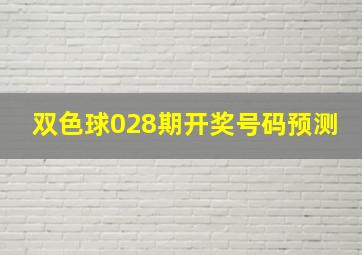 双色球028期开奖号码预测