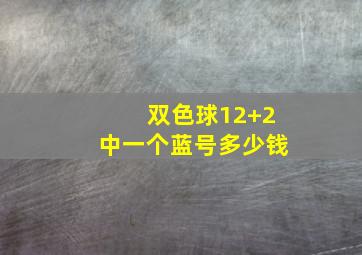 双色球12+2中一个蓝号多少钱