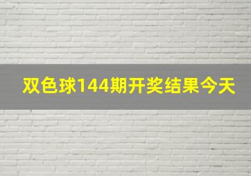 双色球144期开奖结果今天