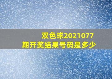 双色球2021077期开奖结果号码是多少