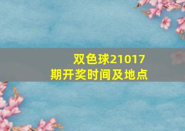 双色球21017期开奖时间及地点