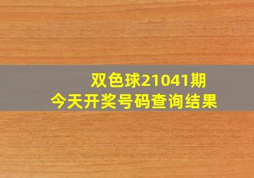 双色球21041期今天开奖号码查询结果