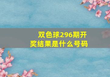 双色球296期开奖结果是什么号码